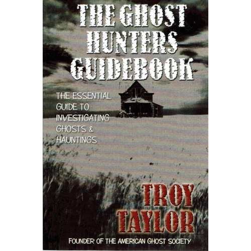 The Ghost Hunters Guidebook. The Essential Guide To Investigating Ghosts And Hauntings