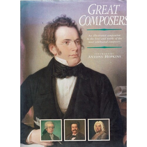 Great Composers. An Illustrated Companion To The Lives And Works Of The Most Celebrated Composers