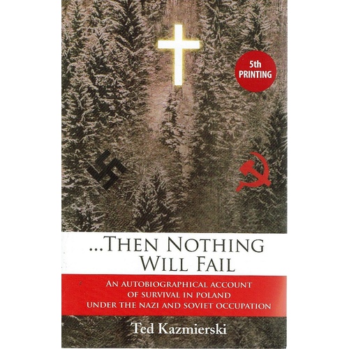 Then Nothing Will Fail. An Autobiographical Account of Survival in Poland Under the Nazi and Soviet Occupation