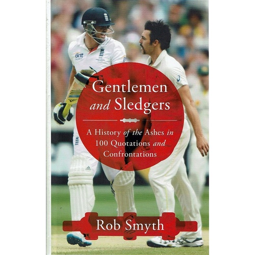 Gentlemen And Sledgers. A History Of The Ashes In 100 Quotations And Confrontations