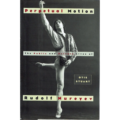 Perpetual Motion. The Public And Private Lives Of Rudolf Nureyev