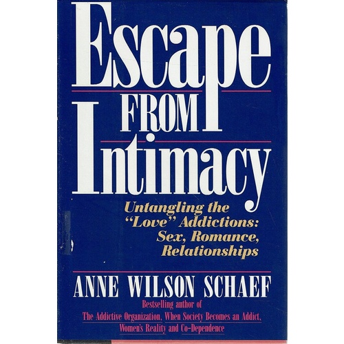 Escape From Intimacy. Untangling The Love Addictions. Sex, Romance, Relationships