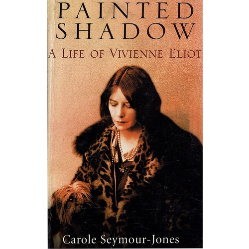 Painted Shadow. A Life Of Vivienne Eliot