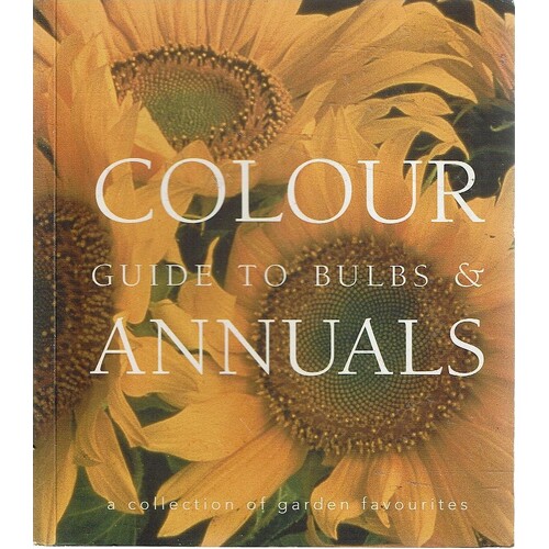 Colour. Guide To Bulbs And Annuals