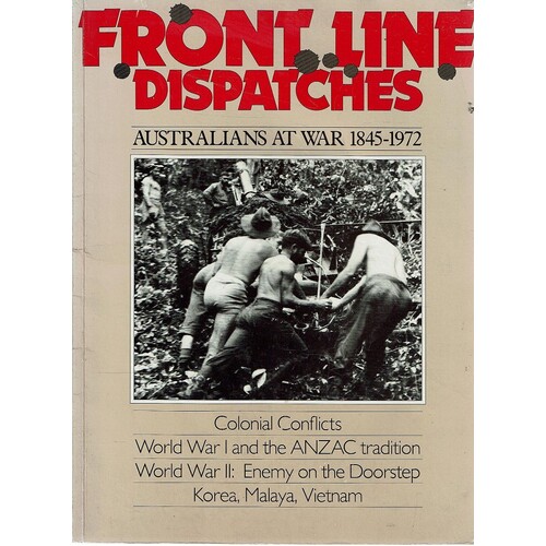 Front Line Dispatches. Australians At War 1845-1972