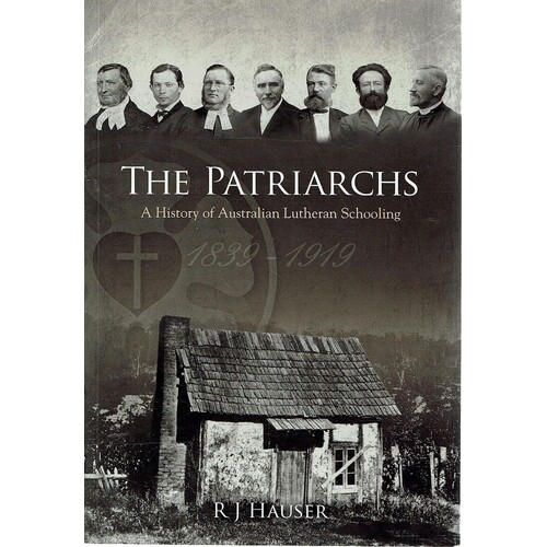 The Patriarchs.  A History Of Australian Lutheran Schooling