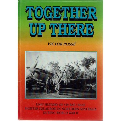 Together Up There. The Unit History Of No. 549 RAF RAF/RAAF Fighter Squadron In Australia During World War Two