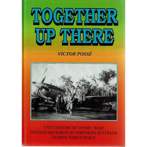 Together Up There. Unit History of 549 RAFRAAF Fighter Squadron in Northern Australia During World War II