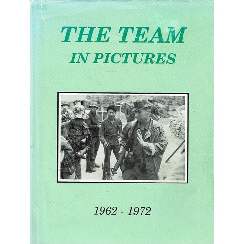 The Team In Pictures. A Pictorial History Of The Australian Army Training Team Vietnam 1962-1972