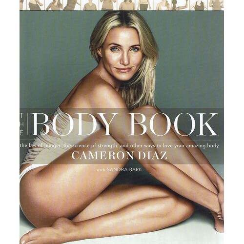 The Body Book. The Law Of Hunger, The Science Of Strength, And Other Ways To Love Your Amazing Body