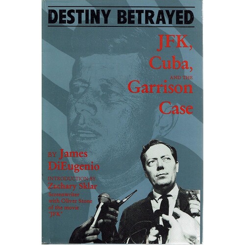 Destiny Betrayed. JFK, Cuba, And The Garrison Case