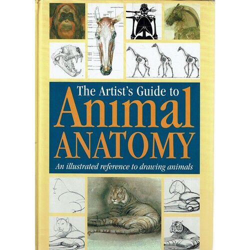 The Artist's Guide To Animal Anatomy. An Ilustrated Reference To Drawing Animals