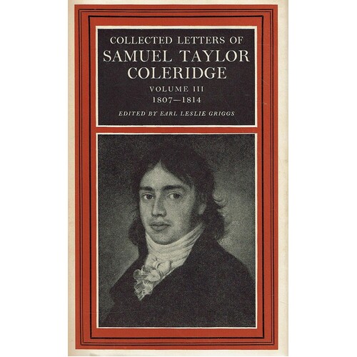 Collected Letters Of Samuel Taylor Coleridge. Volume III. 1807-1814