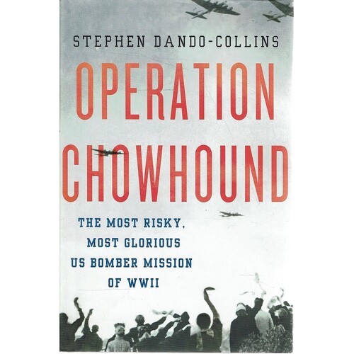 Operation Chowhound. The Most Risky, Most Glorious US Bomber Mission Of WWII