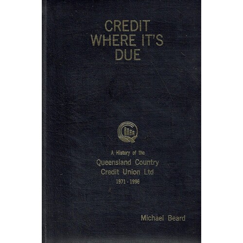 Credit Where It's Due. A History Of The Queensland Country Credit Union Ltd 1971-1996