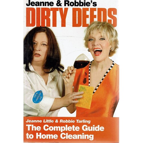 Dirty Deeds. The Complete Guide to Home Cleaning