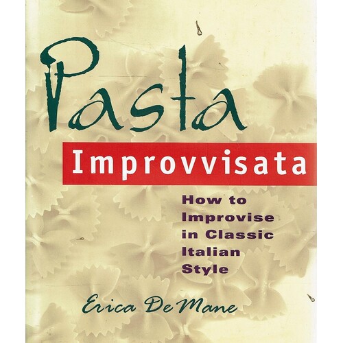 Pasta Improvvisata. How To Improvise In Classic Italian Style