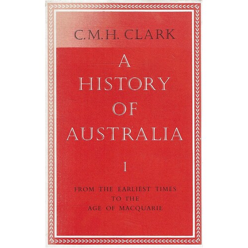 A History Of Australia. Vol. 1. From The Earliest Times To The Age Of Macquarie