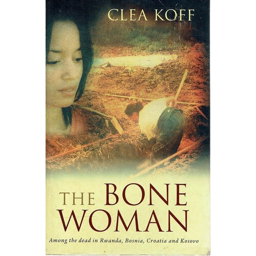 The Bone Woman. Among the Dead in Rwanda, Bosnia, Croatia and Kosovo