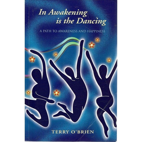 In Awakening Is The Dancing. A Path To Awareness And Happiness