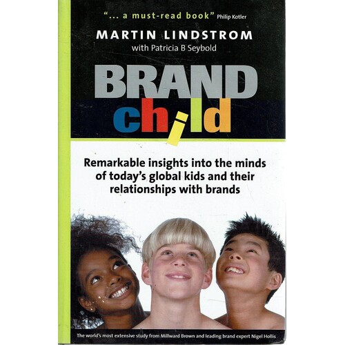 Brand Child. Remarkable Insights Into The Minds Of Today's Global Kids And Their Relationship With Brands