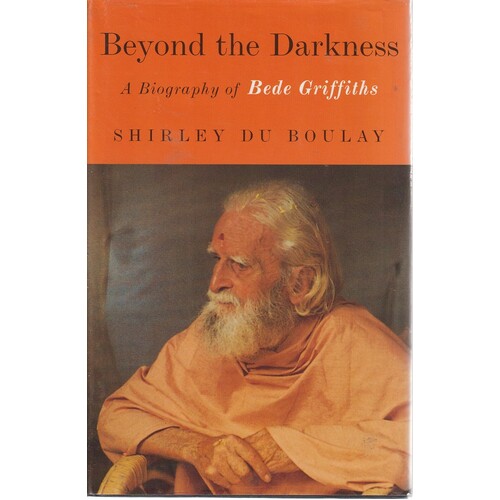 Beyond The Darkness. A Biography Of Bede Griffiths