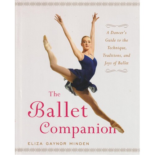 The Ballet Companion. A Dancer's Guide To The Technique, Traditions, And Joys Of Ballet