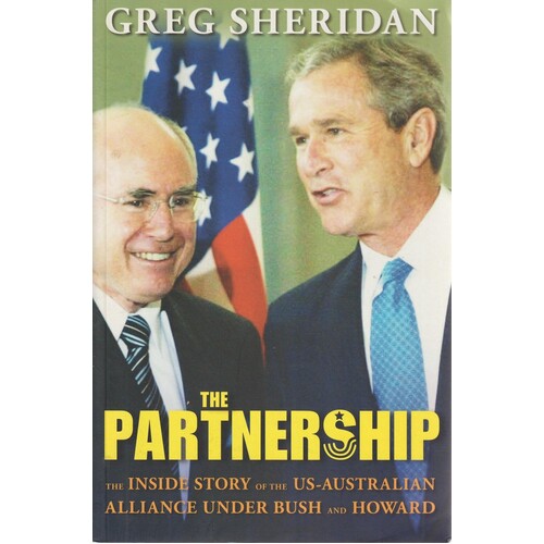 The Partnership. The Inside Story Of The US - Australian Alliance Under Bush And Howard