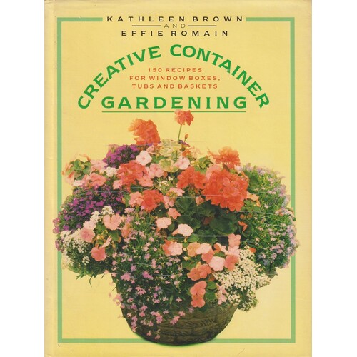 Creative Container Gardening. 150 Recipes For Baskets, Tubs And Window Boxes