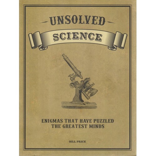 Unsolved Science. Enigmas That Have Puzzled The Greatest Minds