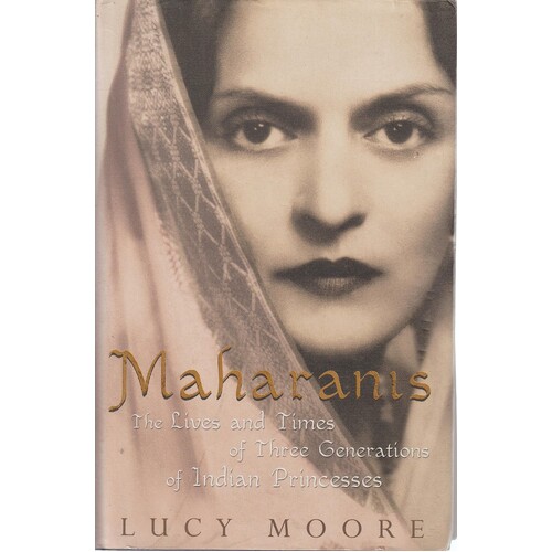 Maharanis. The Lives And Times Of Three Generations Of Indian Princesses