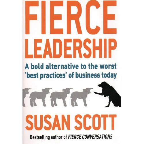 Fierce Leadership. A Bold Alternative To The Worst 'best Practices' Of Business Today