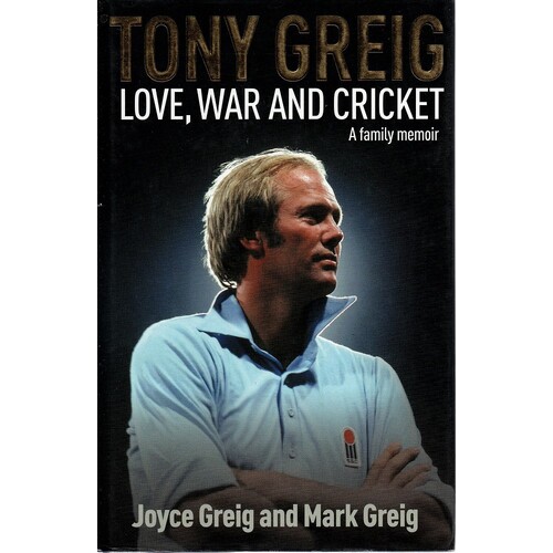 Tony Greig. Love, War And Cricket. A Family Memoir