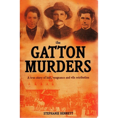 The Gatton Murders. A True Story Of Lust, Vengeance And Vile Retribution