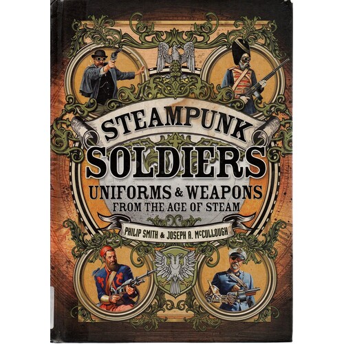 Steampunk Soldiers Uniforms And Weapons From The Age Of Steam Smith Philip,  McCullough Joseph A