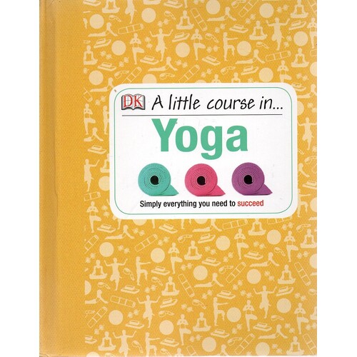 A Little Course In Yoga. Simply Everything You Need To Succeed