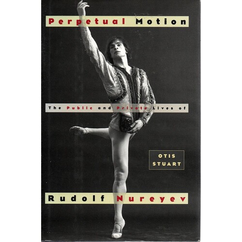 Perpetual Motion. The Public And Private Lives Of Rudolf Nureyev