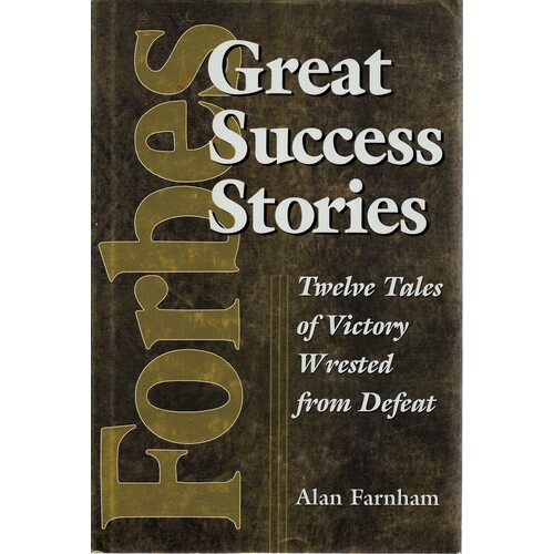 Forbes Great Success Stories. Twelve Tales of Victory Wrested from Defeat