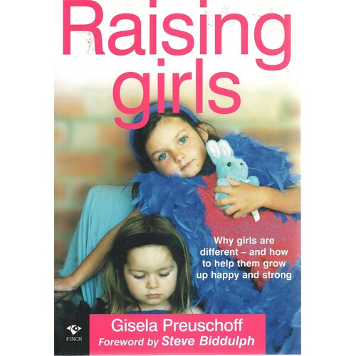 Raising Girls. Why Girls Are Different And How To Help Them Grow Up Happy And Strong