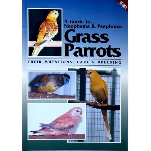 A Guide to Neophemas and Psephotus Grass Parrots. Their Mutations, Care And Breeding