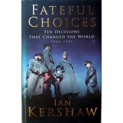 Fateful Choices. Ten Decisions That Changed The World 1940-1941