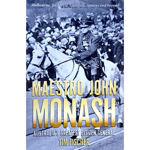 Maestro John Monash. Australia's Greatest Citizen General