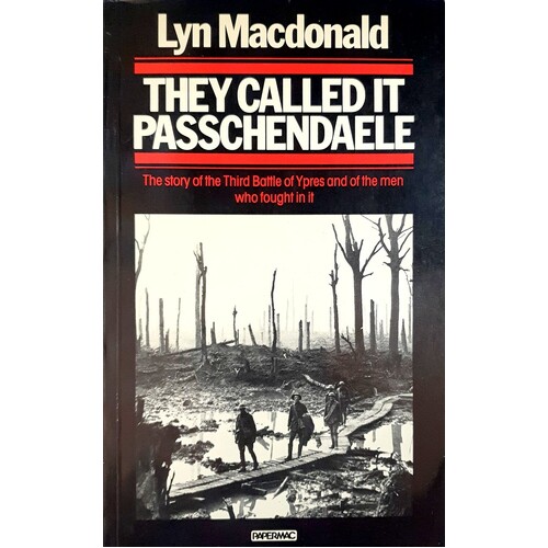 They Called It Passchendaele. The Story Of The Third Battle Of Ypres And Of The Men Who Fought In It