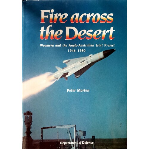 Fire Across The Desert. Woomera And The Anglo Australian Joint Project 1946-1980