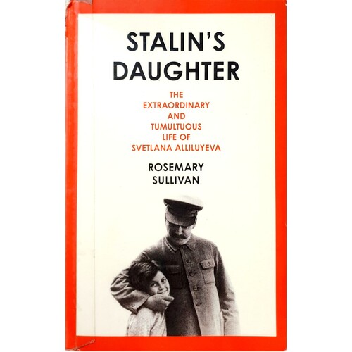 Stalin's Daughter. The Extraordinary And Tumultuous Life Of Svetlana Alliluyeva