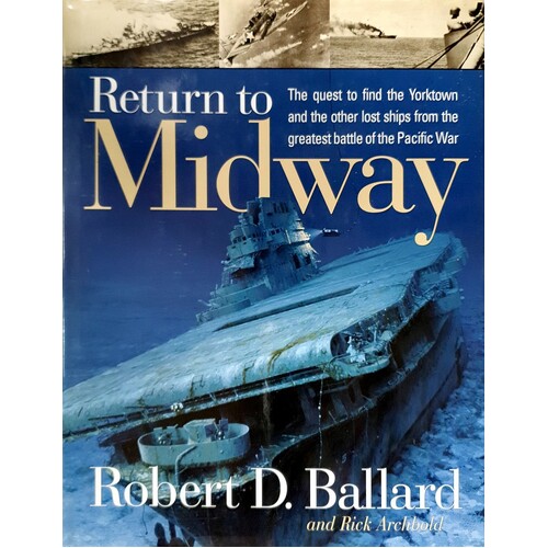 Return To Midway. The Quest To Find The Yorktown And The Other Lost Ships From The Greatest Battle Of The Pacific War