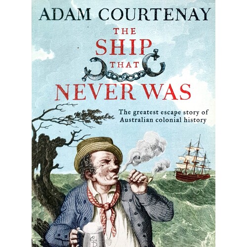 The Ship That Never Was. The Greatest Escape Story Of Australian Colonial History