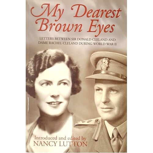 My Dearest Brown Eyes. Letters Between Sir Donald Cleland And Dame Rachel Cleland During World War II