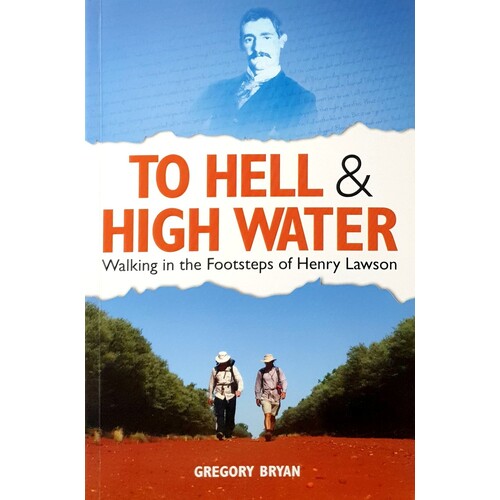 To Hell & High Water. Walking In The Footsteps Of Henry Lawson