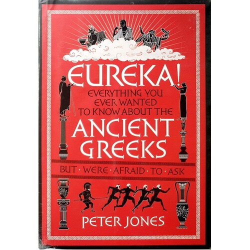 Eureka. Everything You Ever Wanted To Know About The Ancient Greeks But Were Afraid To Ask